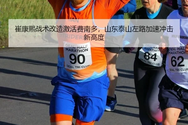 崔康熙战术改造激活费南多，山东泰山左路加速冲击新高度