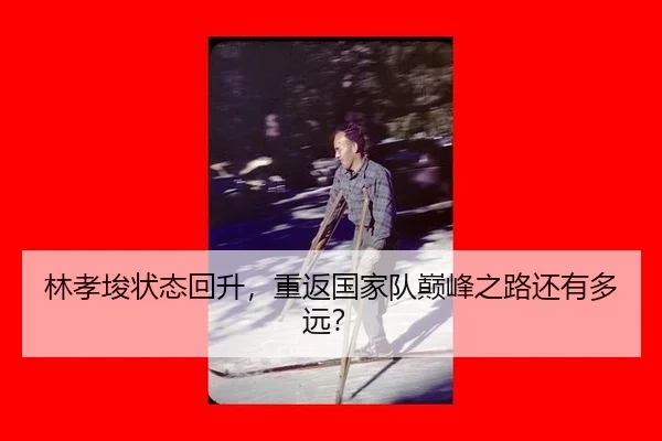 lin-xiao-jun-zhuang-tai-hui-sheng-chong-fan-guo-jia-dui-dian-feng-zhi-lu-hai-you-duo-yuan-2-702.jpg